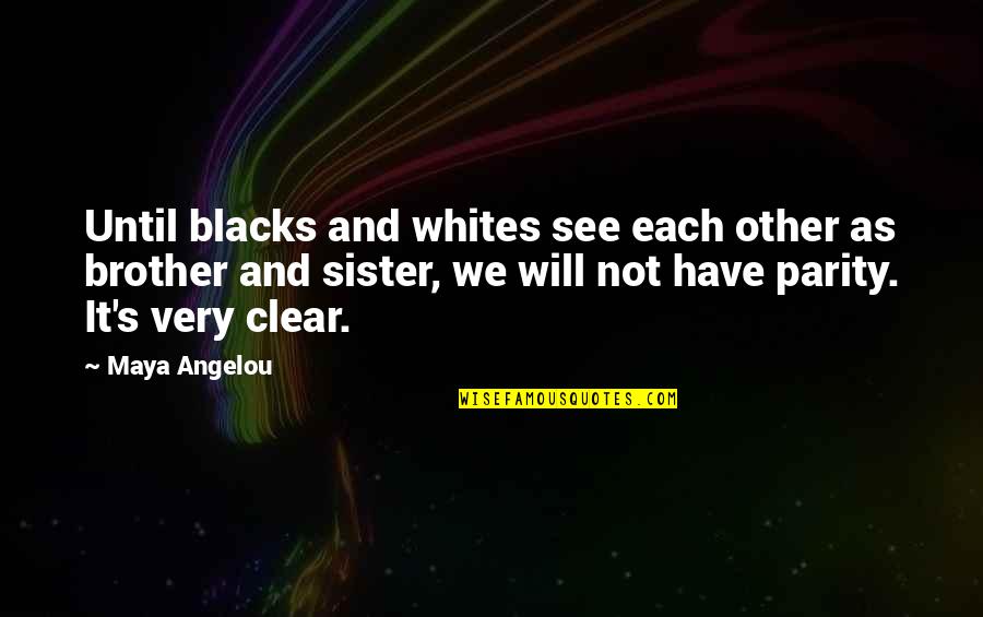 A Sister From A Brother Quotes By Maya Angelou: Until blacks and whites see each other as