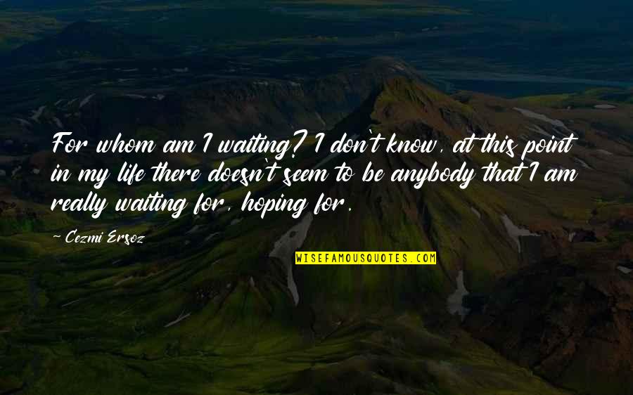 A Sister Getting Married Quotes By Cezmi Ersoz: For whom am I waiting? I don't know,