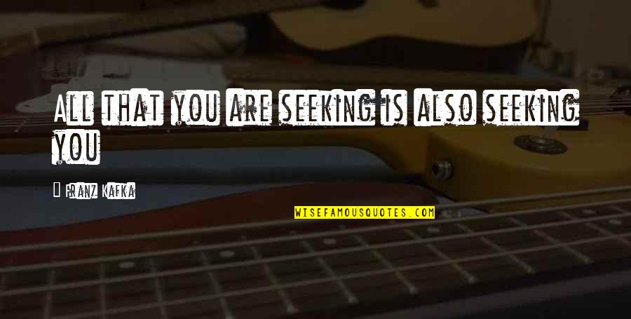 A Sister Getting Married Quotes By Franz Kafka: All that you are seeking is also seeking