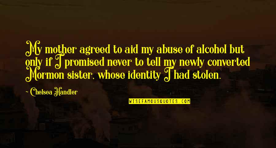 A Sister I Never Had Quotes By Chelsea Handler: My mother agreed to aid my abuse of
