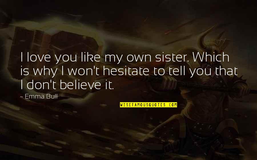 A Sister Just Like You Quotes By Emma Bull: I love you like my own sister. Which