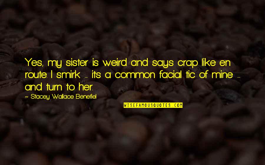 A Sister Just Like You Quotes By Stacey Wallace Benefiel: Yes, my sister is weird and says crap