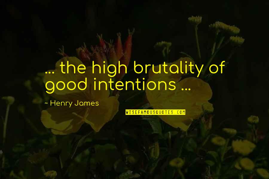 A Sister Losing A Brother Quotes By Henry James: ... the high brutality of good intentions ...