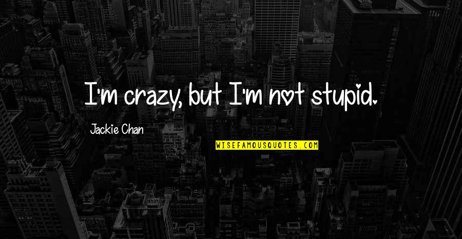 A Sister Losing A Brother Quotes By Jackie Chan: I'm crazy, but I'm not stupid.