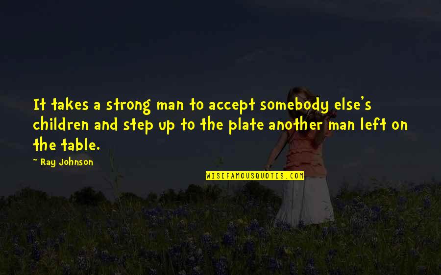 A Sister Losing A Brother Quotes By Ray Johnson: It takes a strong man to accept somebody