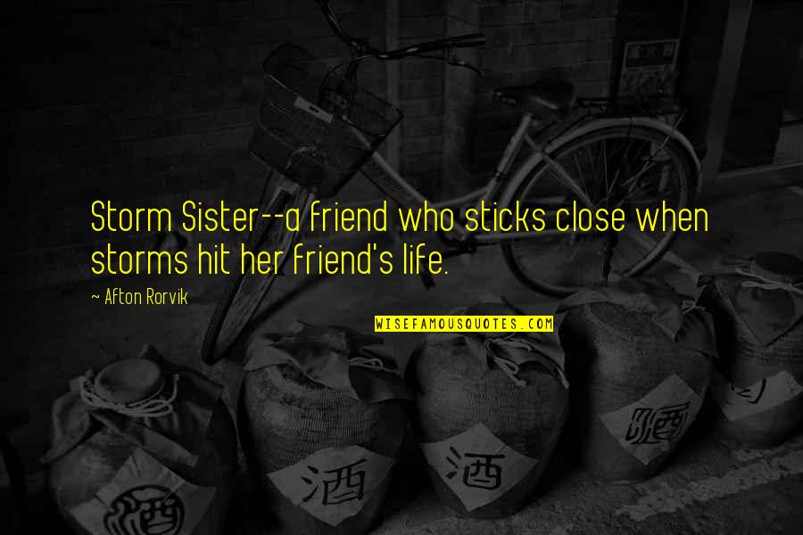 A Sisterhood Quotes By Afton Rorvik: Storm Sister--a friend who sticks close when storms