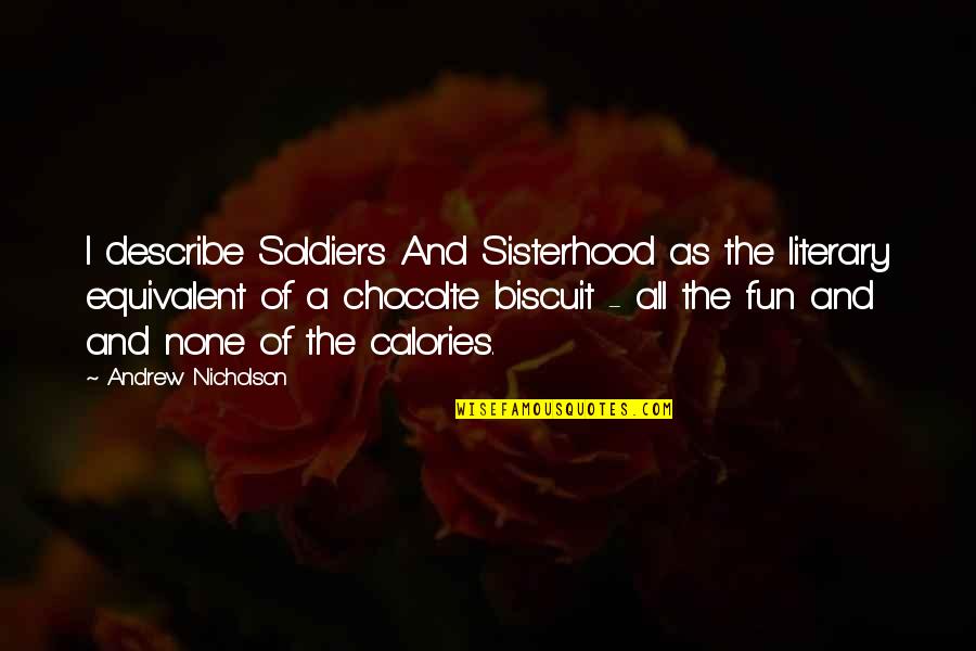 A Sisterhood Quotes By Andrew Nicholson: I describe Soldiers And Sisterhood as the literary A Sisterhood Quotes By Andrew Nicholson: I describe Soldiers And Sisterhood as the literary