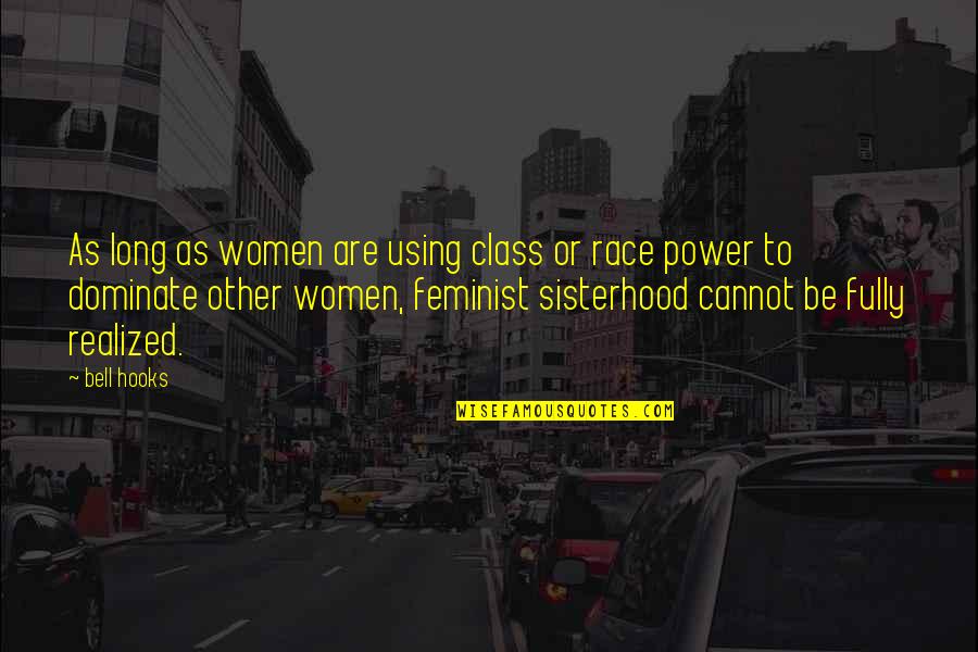 A Sisterhood Quotes By Bell Hooks: As long as women are using class or A Sisterhood Quotes By Bell Hooks: As long as women are using class or