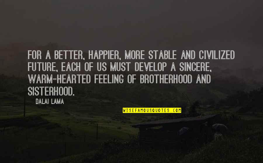 A Sisterhood Quotes By Dalai Lama: For a better, happier, more stable and civilized