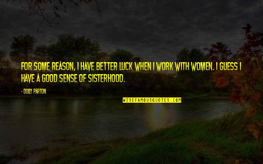 A Sisterhood Quotes By Dolly Parton: For some reason, I have better luck when