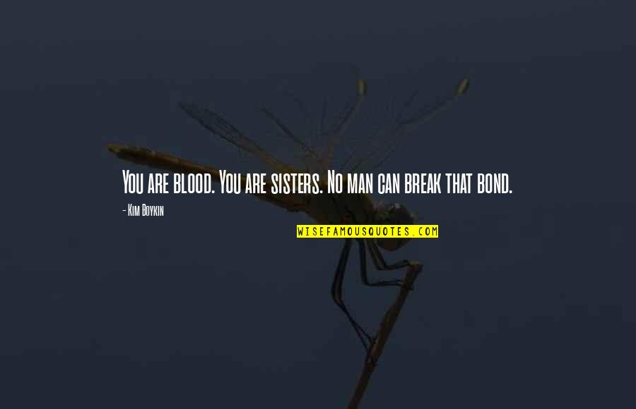 A Sisterhood Quotes By Kim Boykin: You are blood. You are sisters. No man