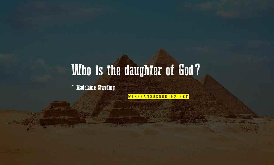 A Sisterhood Quotes By Madelaine Standing: Who is the daughter of God?