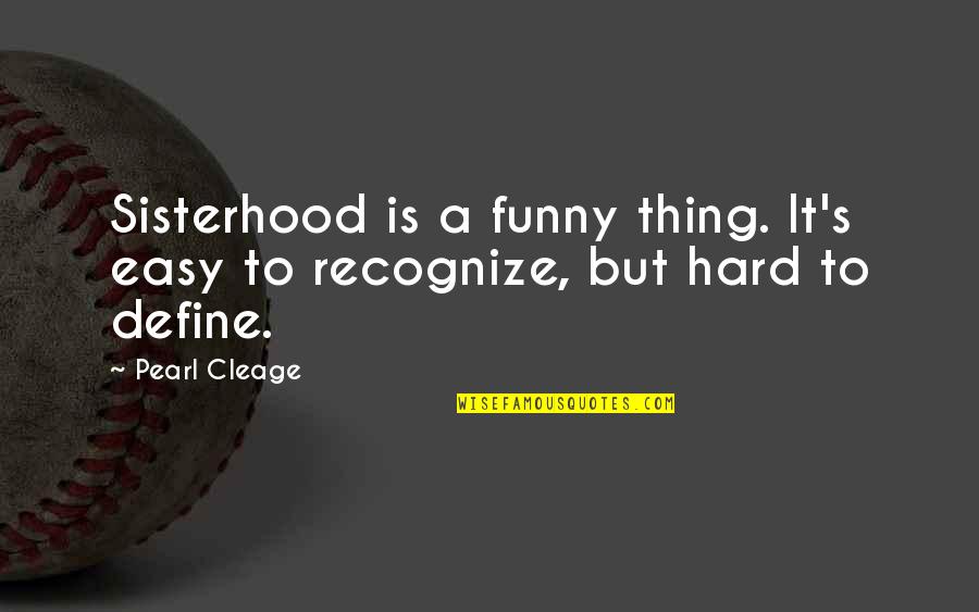 A Sisterhood Quotes By Pearl Cleage: Sisterhood is a funny thing. It's easy to