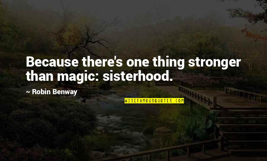 A Sisterhood Quotes By Robin Benway: Because there's one thing stronger than magic: sisterhood. A Sisterhood Quotes By Robin Benway: Because there's one thing stronger than magic: sisterhood.