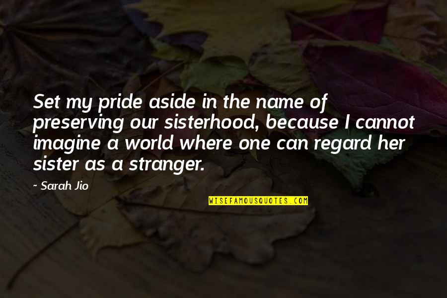 A Sisterhood Quotes By Sarah Jio: Set my pride aside in the name of A Sisterhood Quotes By Sarah Jio: Set my pride aside in the name of