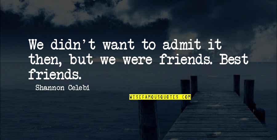 A Sisterhood Quotes By Shannon Celebi: We didn't want to admit it then, but A Sisterhood Quotes By Shannon Celebi: We didn't want to admit it then, but