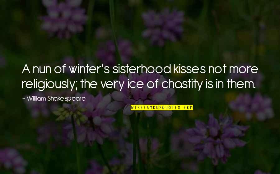 A Sisterhood Quotes By William Shakespeare: A nun of winter's sisterhood kisses not more A Sisterhood Quotes By William Shakespeare: A nun of winter's sisterhood kisses not more