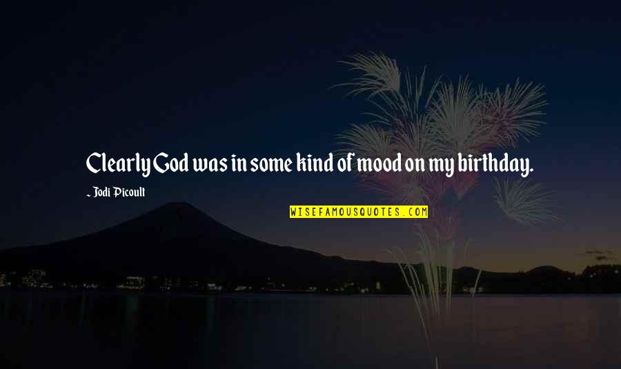 A Sister's Birthday Quotes By Jodi Picoult: Clearly God was in some kind of mood