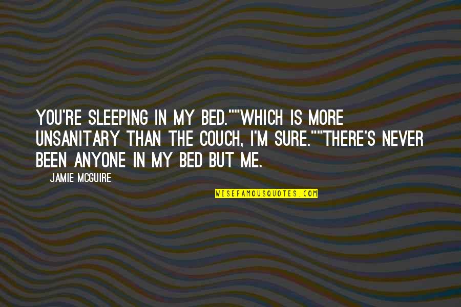 A Skilled Sailor Quote Quotes By Jamie McGuire: You're sleeping in my bed.""Which is more unsanitary A Skilled Sailor Quote Quotes By Jamie McGuire: You're sleeping in my bed.""Which is more unsanitary