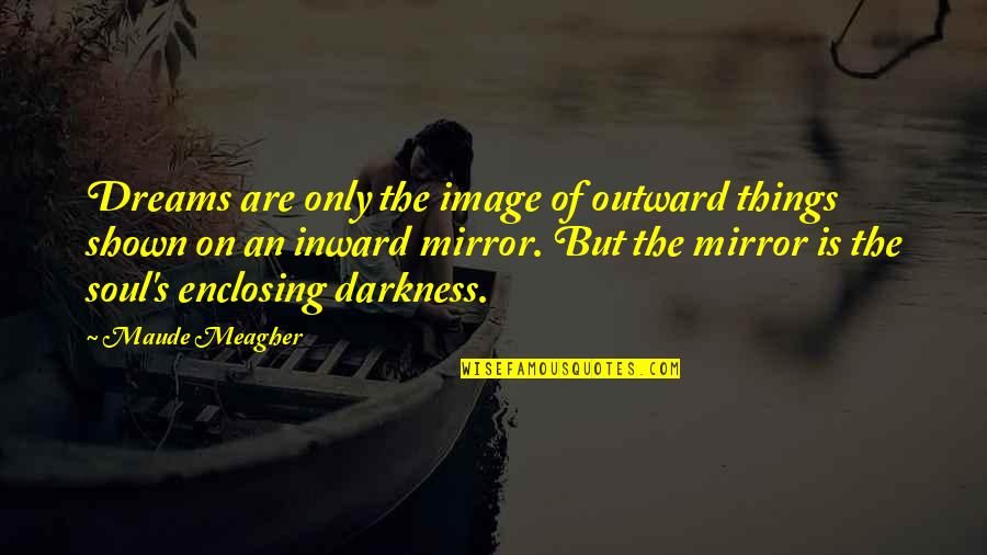 A Skilled Sailor Quote Quotes By Maude Meagher: Dreams are only the image of outward things A Skilled Sailor Quote Quotes By Maude Meagher: Dreams are only the image of outward things