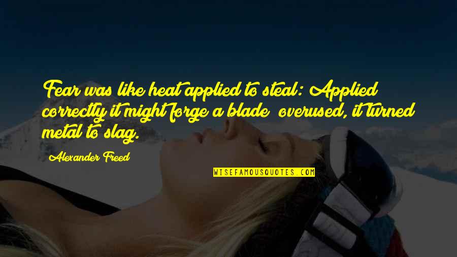 A Slag Quotes By Alexander Freed: Fear was like heat applied to steal: Applied