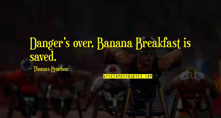 A Sleeping Cat Quotes By Thomas Pynchon: Danger's over, Banana Breakfast is saved.