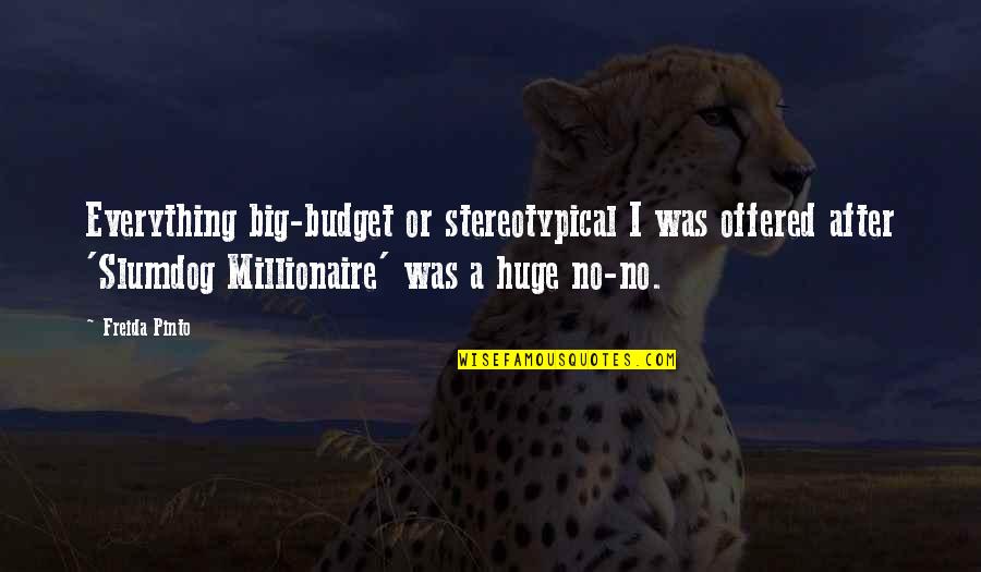 A Slumdog Quotes By Freida Pinto: Everything big-budget or stereotypical I was offered after