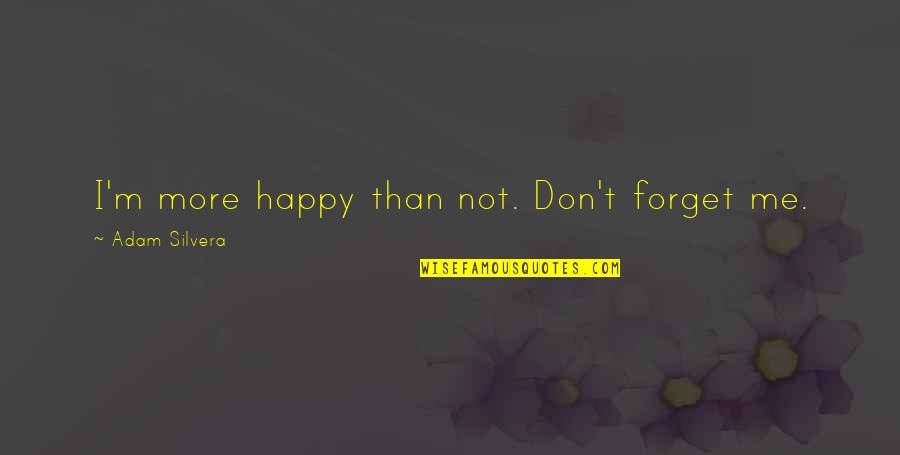 A Small Good Thing Quotes By Adam Silvera: I'm more happy than not. Don't forget me.