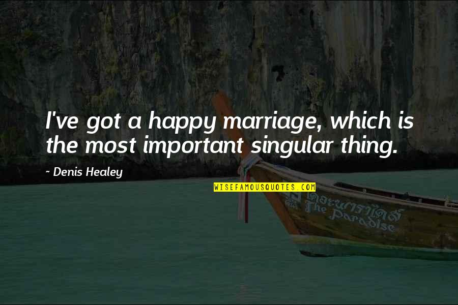 A Small Good Thing Quotes By Denis Healey: I've got a happy marriage, which is the