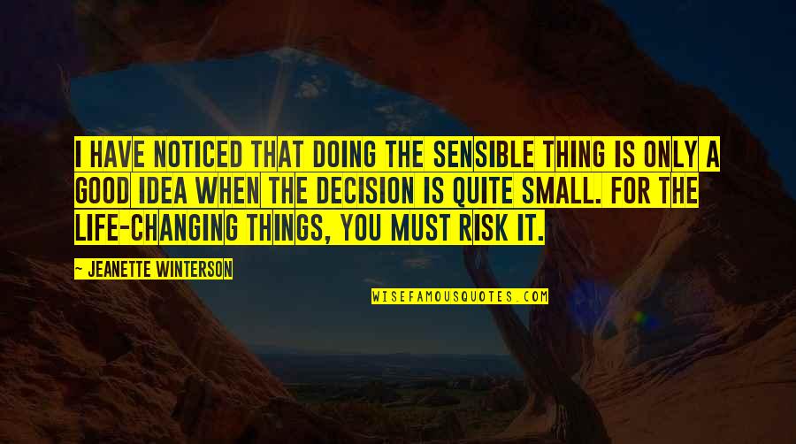 A Small Good Thing Quotes By Jeanette Winterson: I have noticed that doing the sensible thing