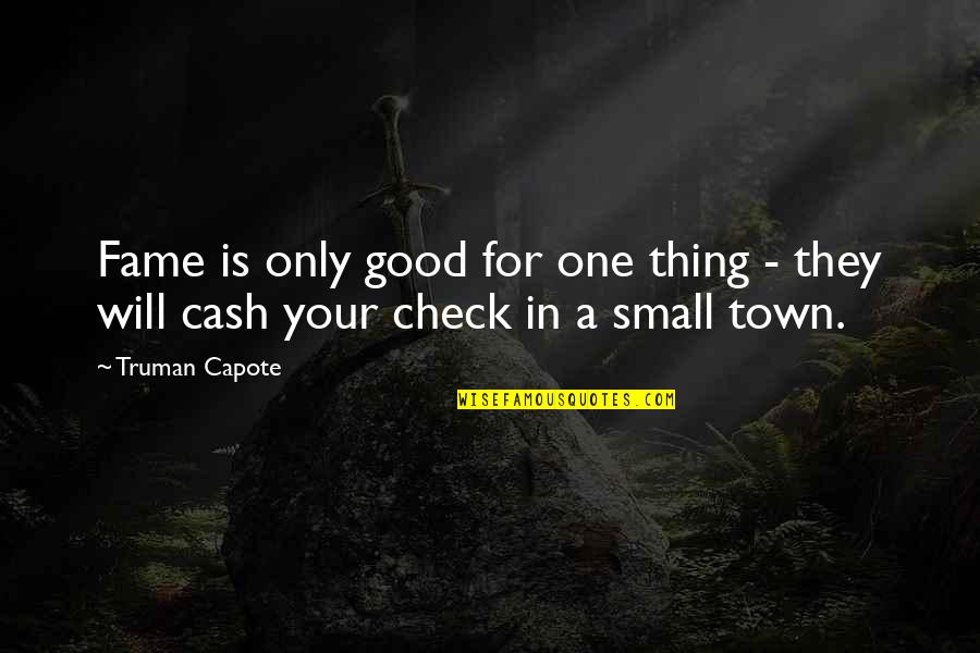 A Small Good Thing Quotes By Truman Capote: Fame is only good for one thing -