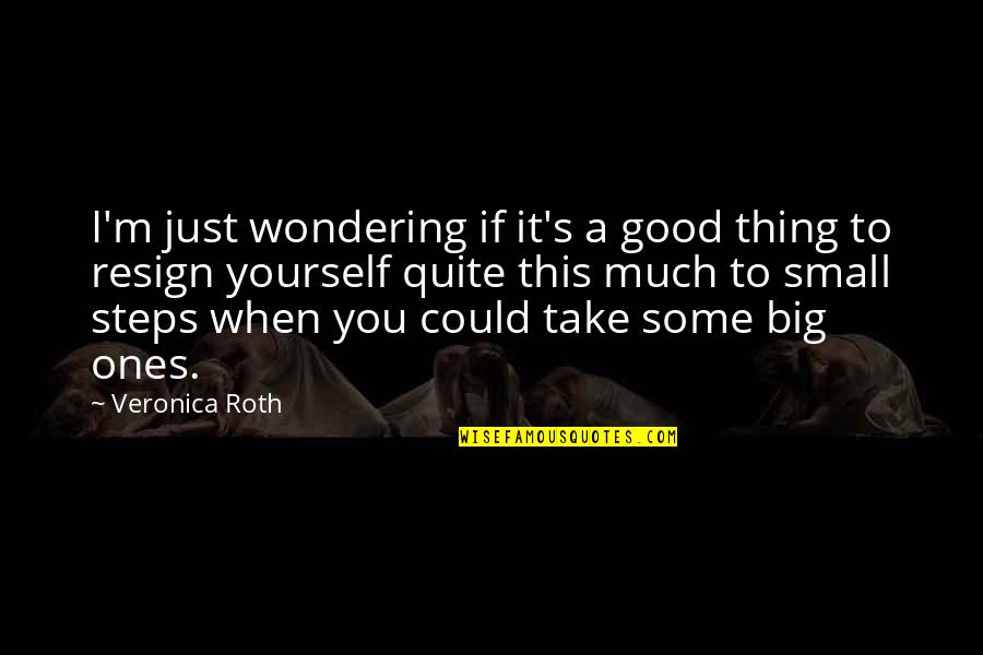 A Small Good Thing Quotes By Veronica Roth: I'm just wondering if it's a good thing