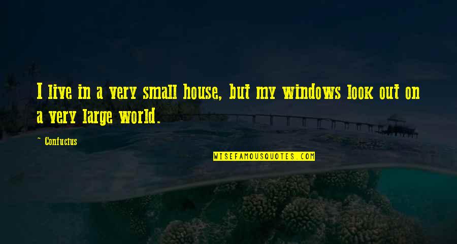 A Small House Quotes By Confucius: I live in a very small house, but