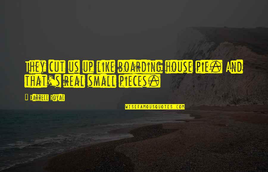 A Small House Quotes By Darrell Royal: They cut us up like boarding house pie.