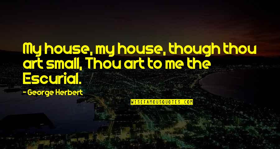 A Small House Quotes By George Herbert: My house, my house, though thou art small,