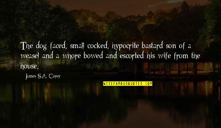 A Small House Quotes By James S.A. Corey: The dog-faced, small-cocked, hypocrite bastard son of a