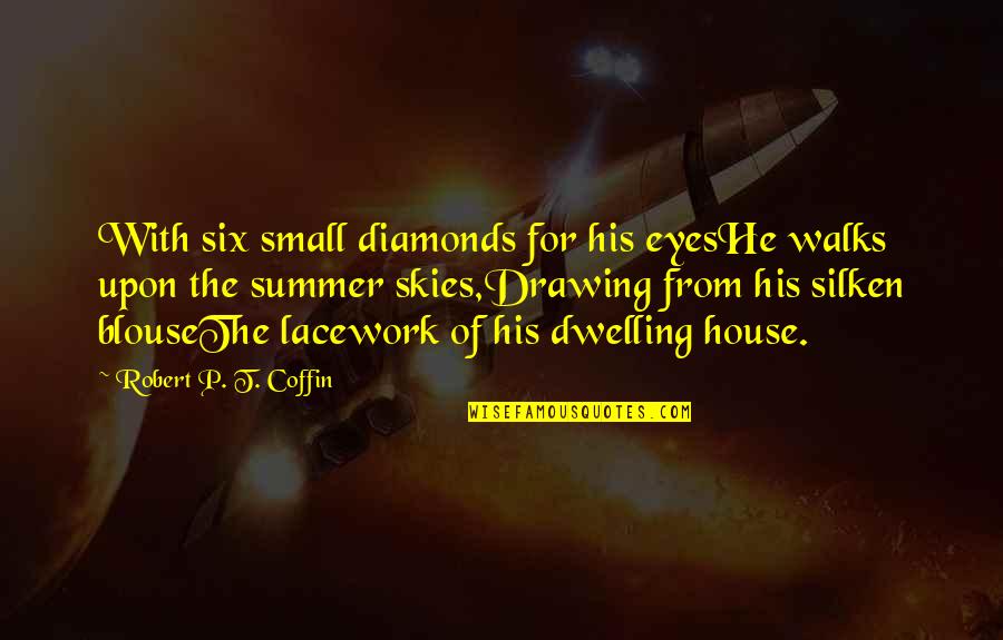 A Small House Quotes By Robert P. T. Coffin: With six small diamonds for his eyesHe walks