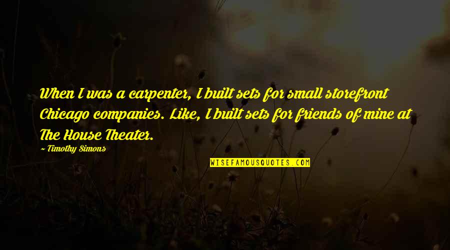 A Small House Quotes By Timothy Simons: When I was a carpenter, I built sets