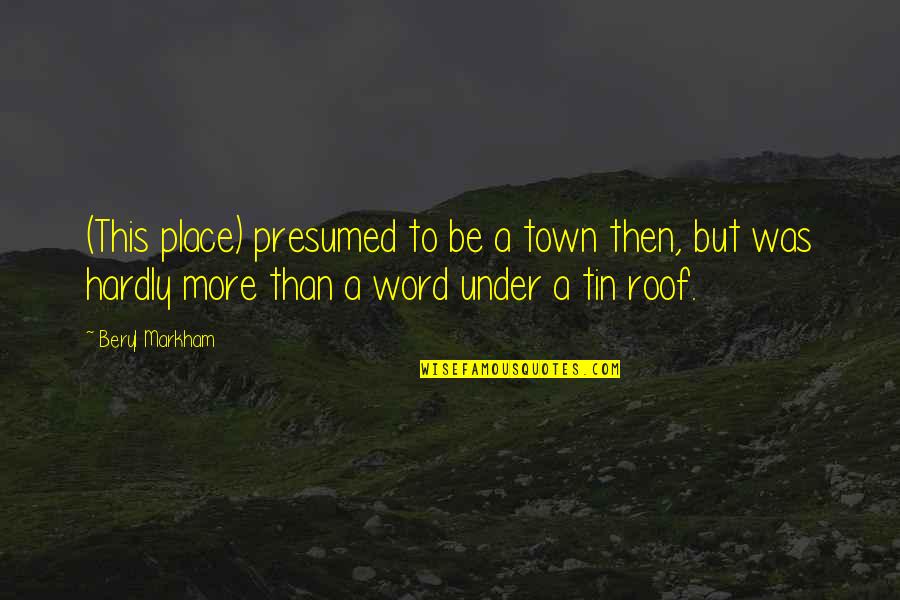 A Small Place Quotes By Beryl Markham: (This place) presumed to be a town then,