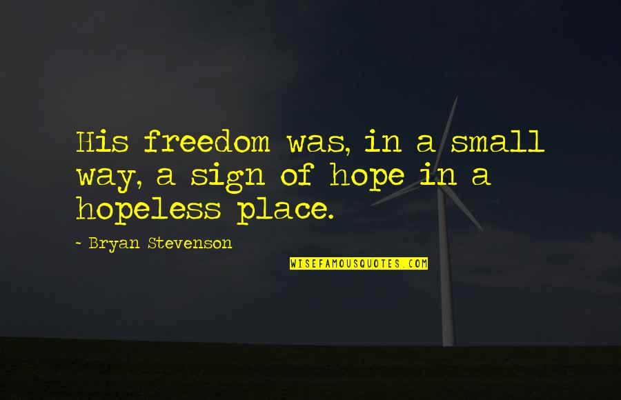 A Small Place Quotes By Bryan Stevenson: His freedom was, in a small way, a