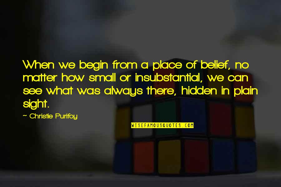 A Small Place Quotes By Christie Purifoy: When we begin from a place of belief,