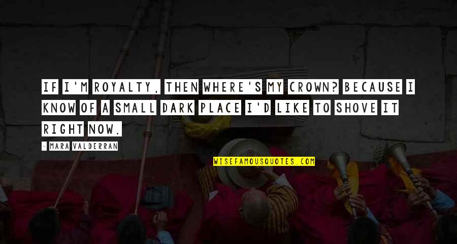 A Small Place Quotes By Mara Valderran: If I'm royalty, then where's my crown? Because