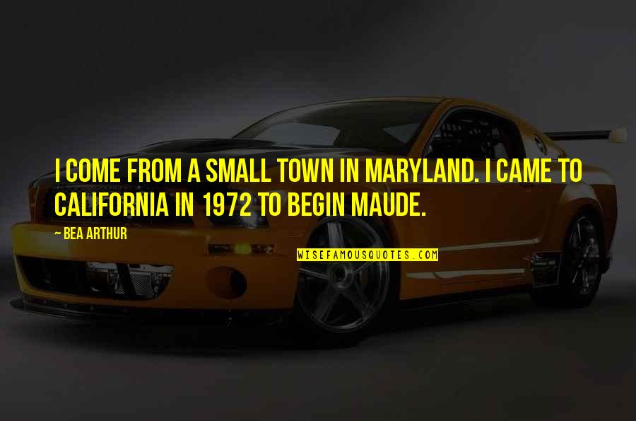 A Small Town Quotes By Bea Arthur: I come from a small town in Maryland.