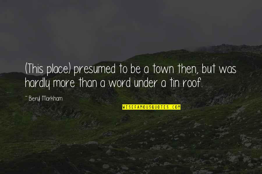 A Small Town Quotes By Beryl Markham: (This place) presumed to be a town then,