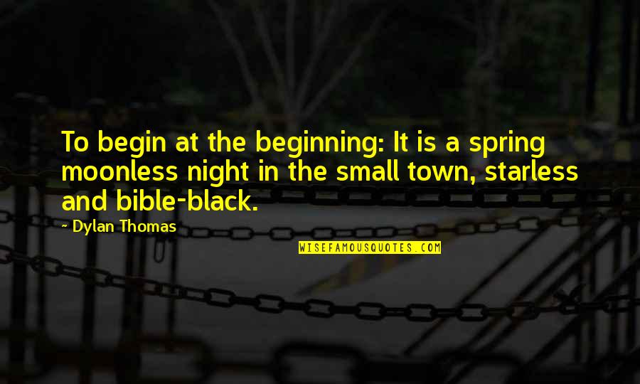 A Small Town Quotes By Dylan Thomas: To begin at the beginning: It is a