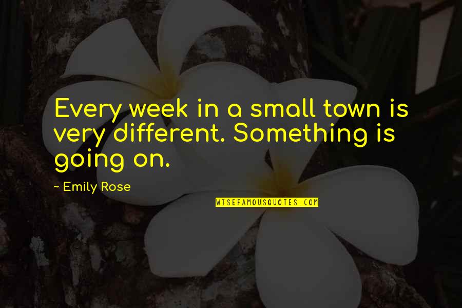 A Small Town Quotes By Emily Rose: Every week in a small town is very