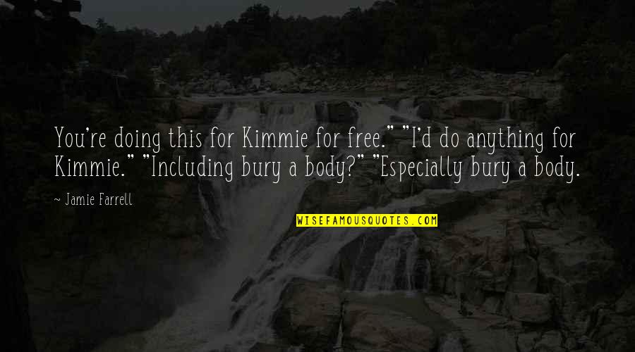 A Small Town Quotes By Jamie Farrell: You're doing this for Kimmie for free." "I'd