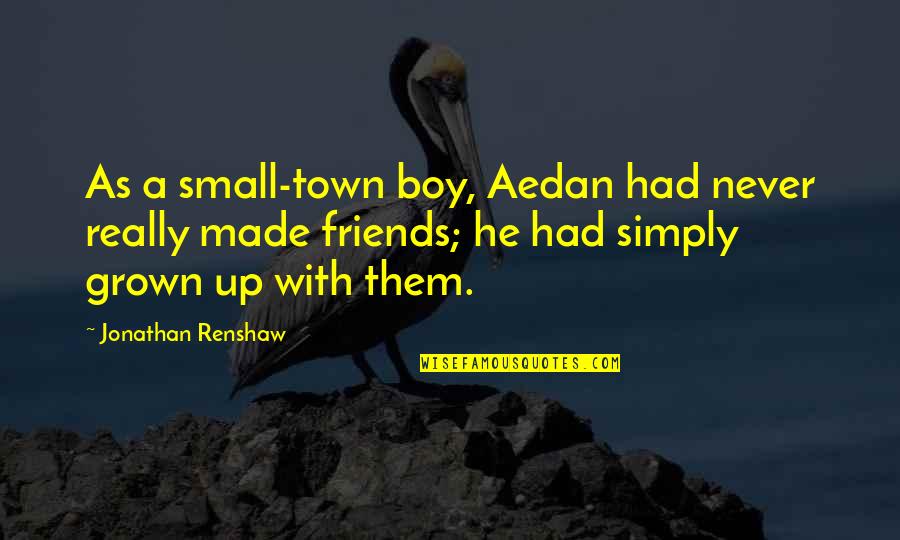 A Small Town Quotes By Jonathan Renshaw: As a small-town boy, Aedan had never really