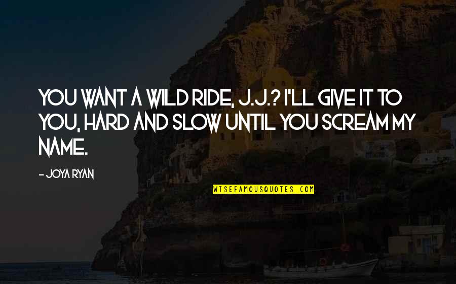 A Small Town Quotes By Joya Ryan: You want a wild ride, J.J.? I'll give