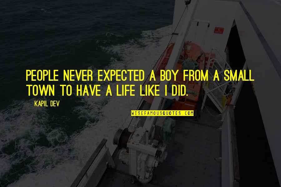A Small Town Quotes By Kapil Dev: People never expected a boy from a small
